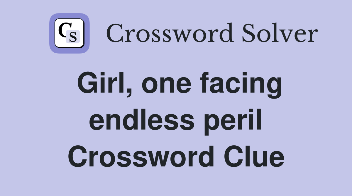 Girl, one facing endless peril Crossword Clue