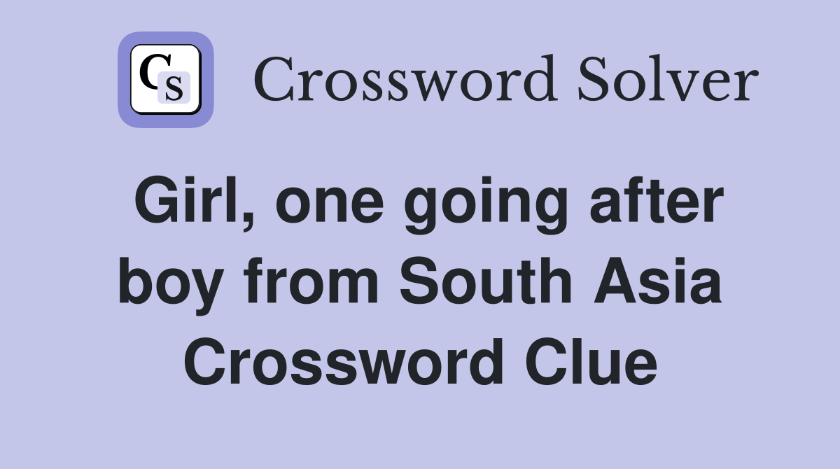 Girl, one going after boy from South Asia Crossword Clue