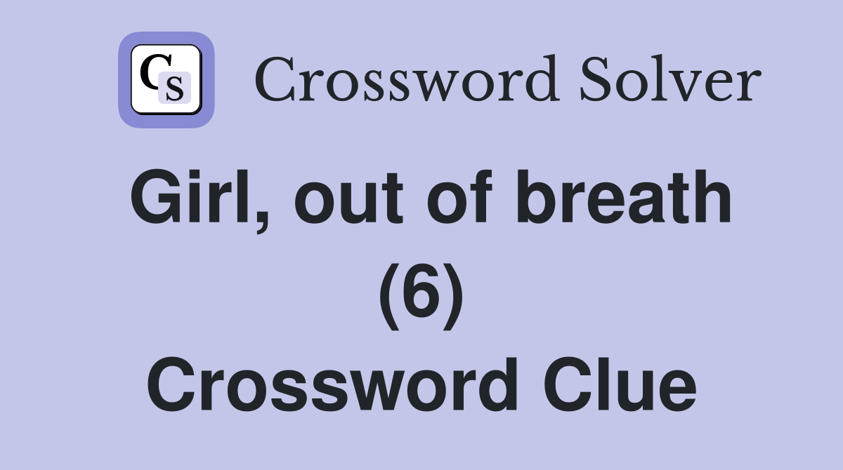 Girl, out of breath (6) Crossword Clue