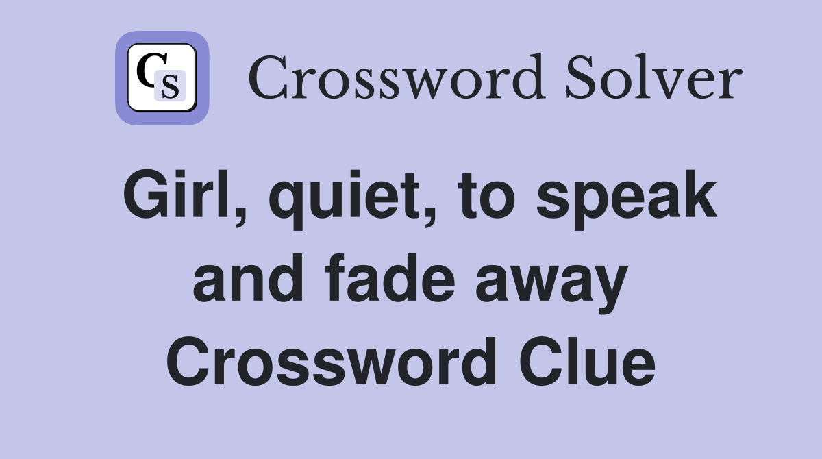Girl, quiet, to speak and fade away Crossword Clue