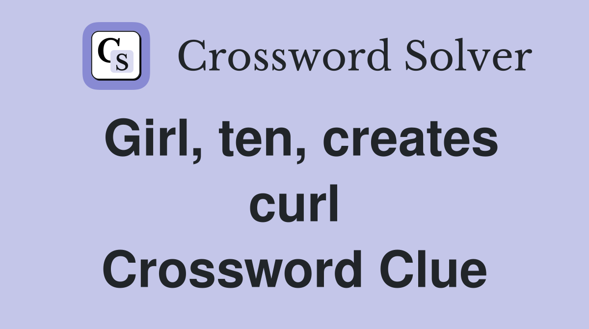 Girl, ten, creates curl Crossword Clue