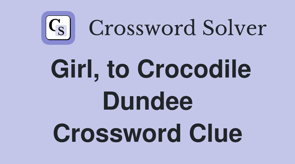 Girl, to Crocodile Dundee Crossword Clue