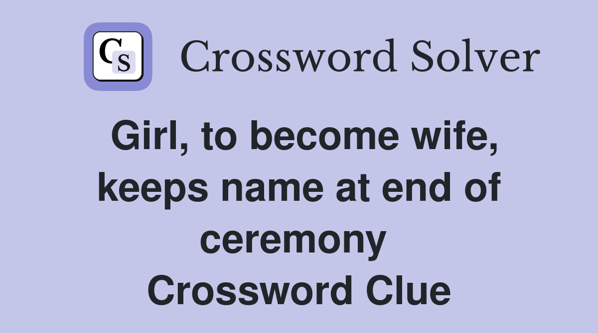 Girl, to become wife, keeps name at end of ceremony  Crossword Clue