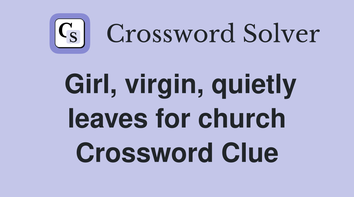 Girl, virgin, quietly leaves for church Crossword Clue