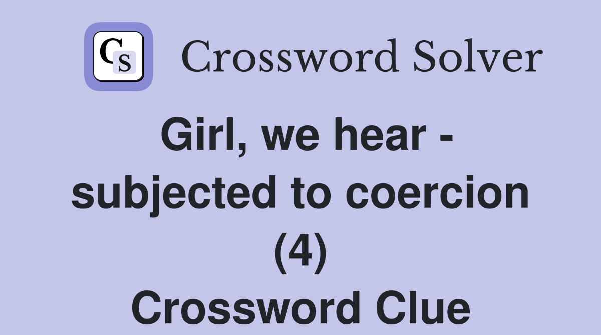 Girl, we hear - subjected to coercion (4) Crossword Clue