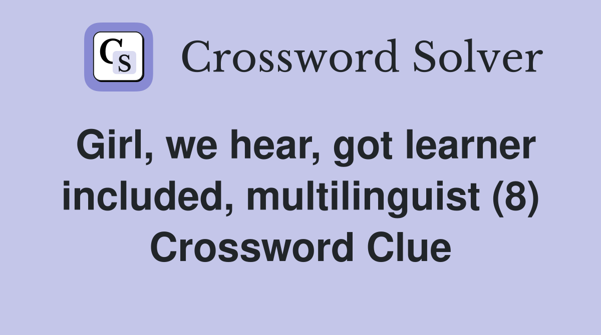 Girl, we hear, got learner included, multilinguist (8) Crossword Clue