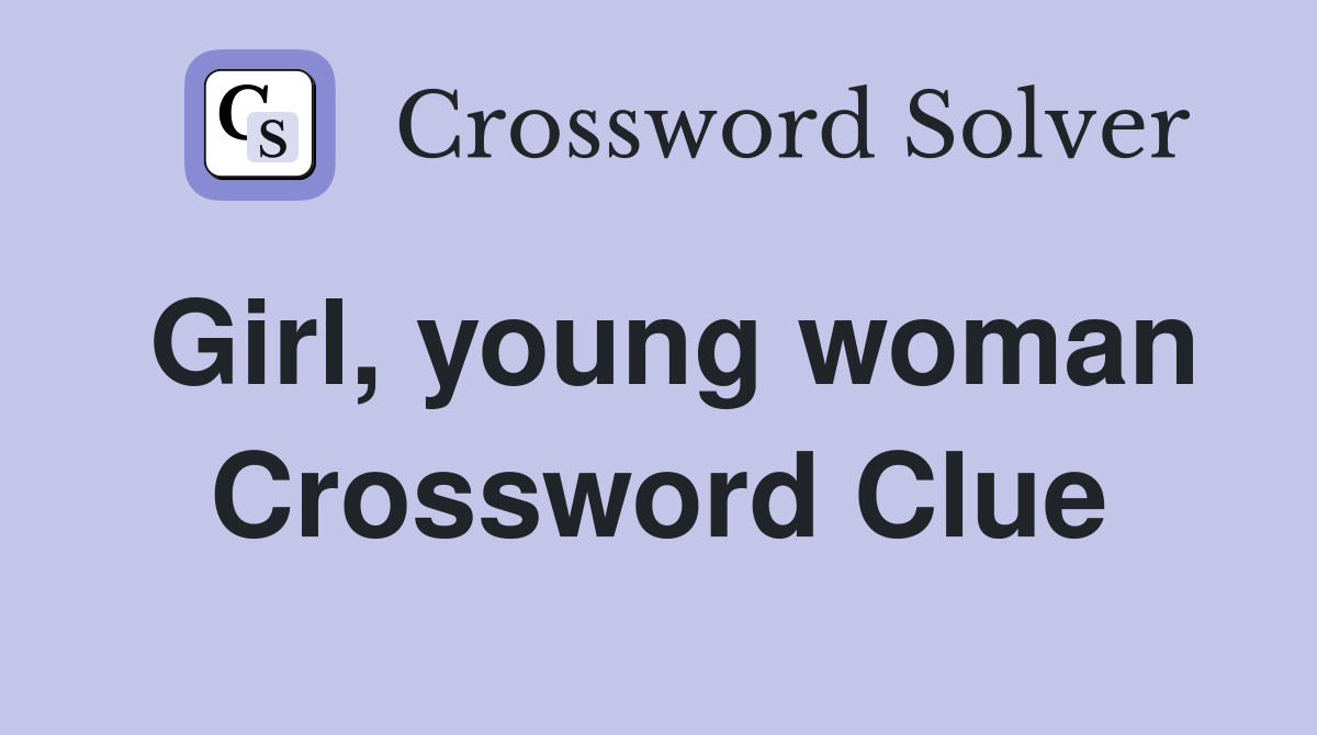 Girl, young woman Crossword Clue