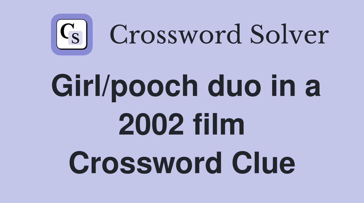 Girl/pooch duo in a 2002 film Crossword Clue