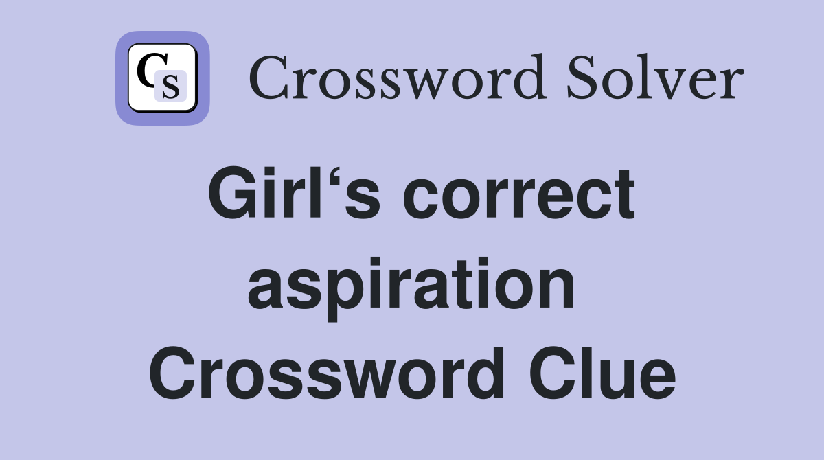 Girl‘s correct aspiration Crossword Clue
