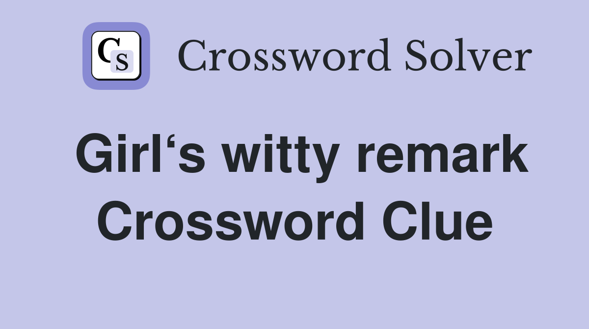 Girl‘s witty remark Crossword Clue