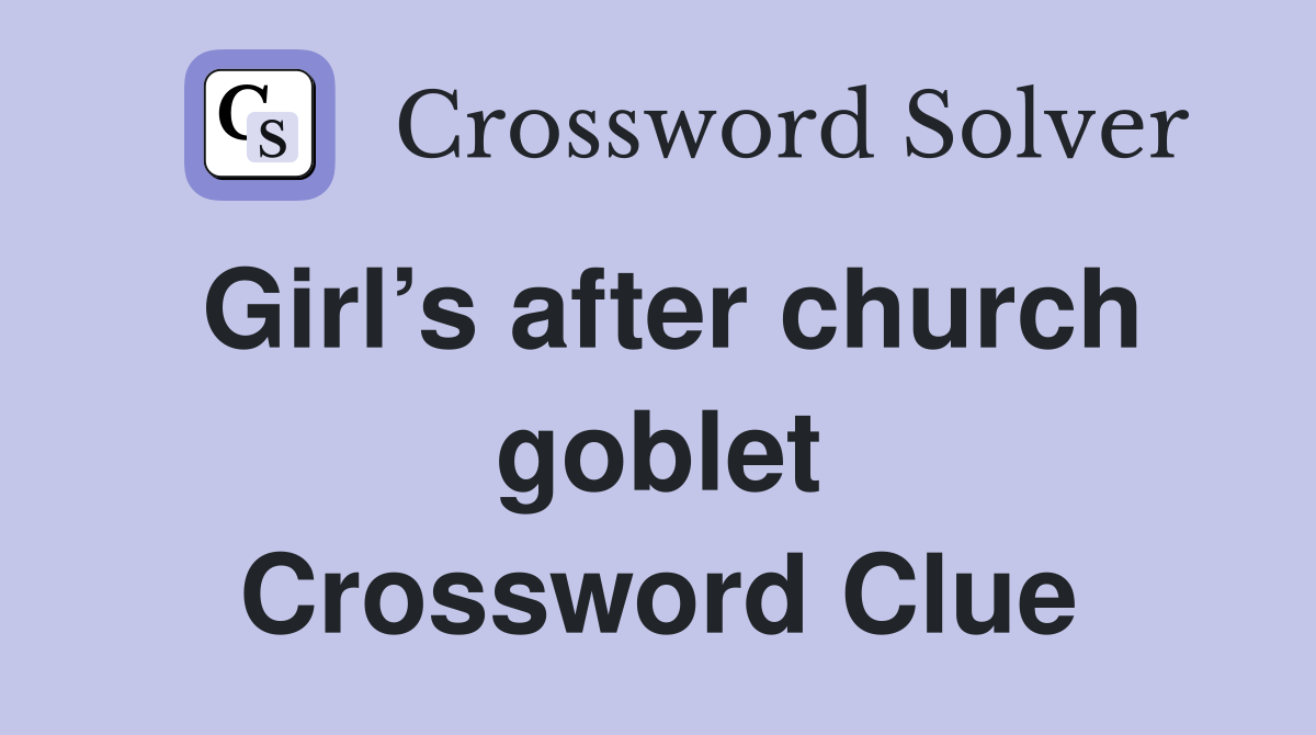 Girl’s after church goblet Crossword Clue