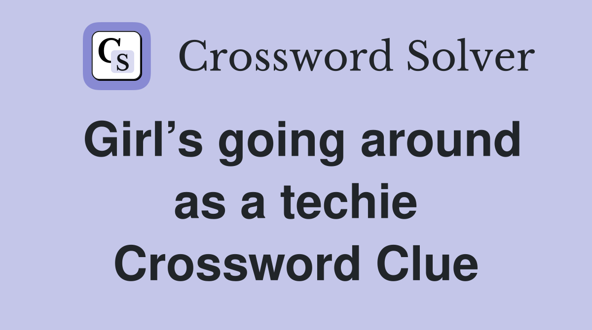 Girl’s going around as a techie Crossword Clue