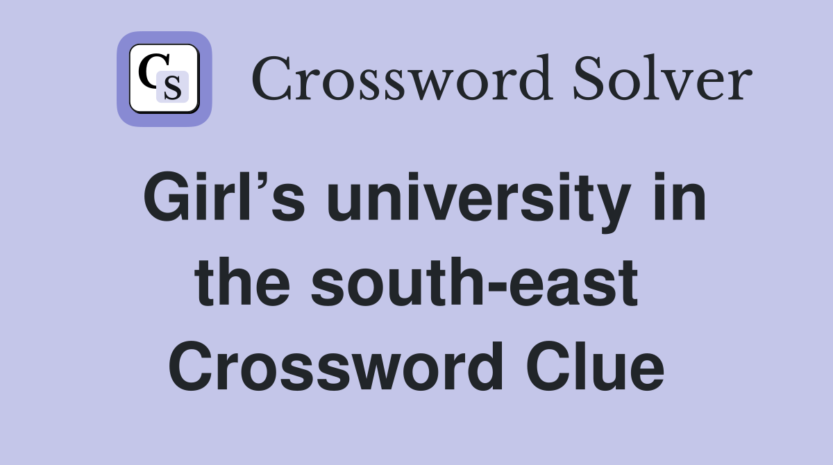 Girl’s university in the south-east Crossword Clue
