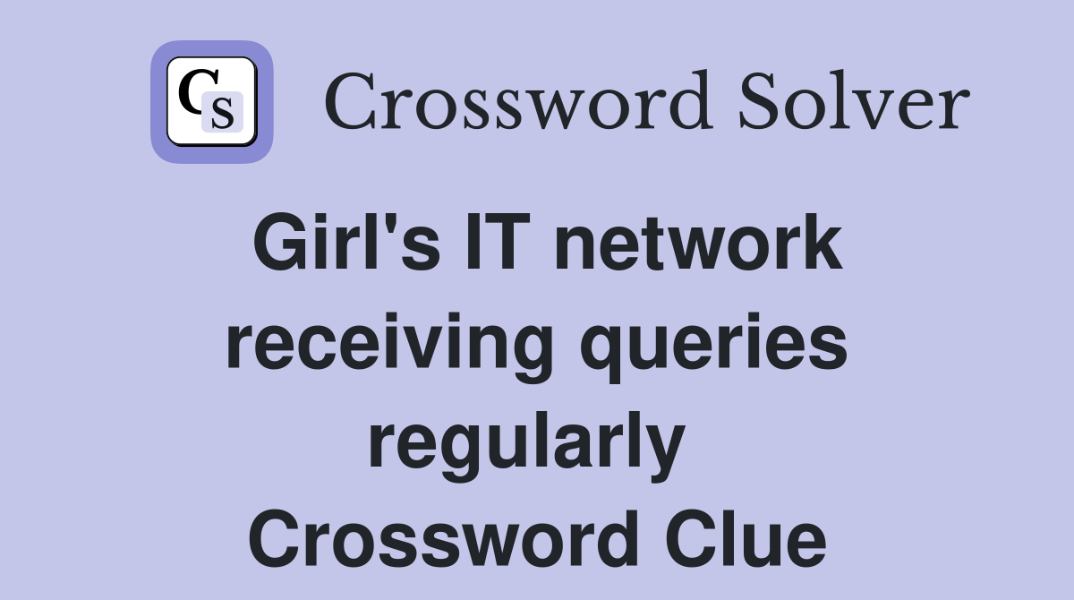 Girl's IT network receiving queries regularly  Crossword Clue