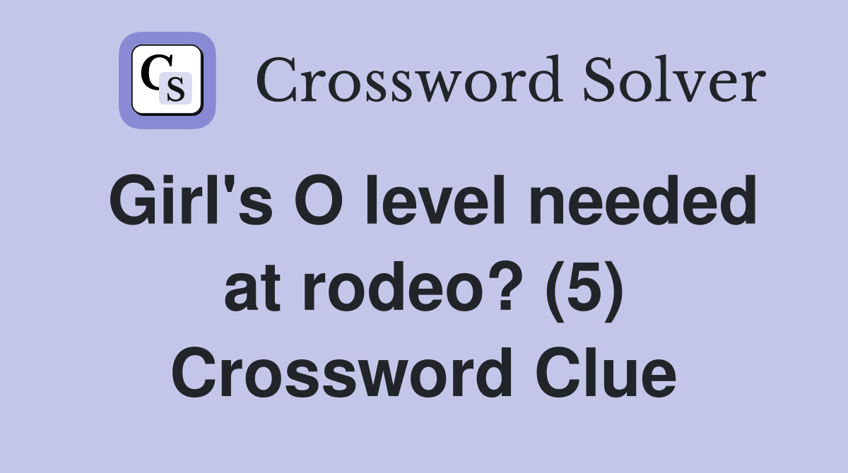 Girl's O level needed at rodeo? (5) Crossword Clue