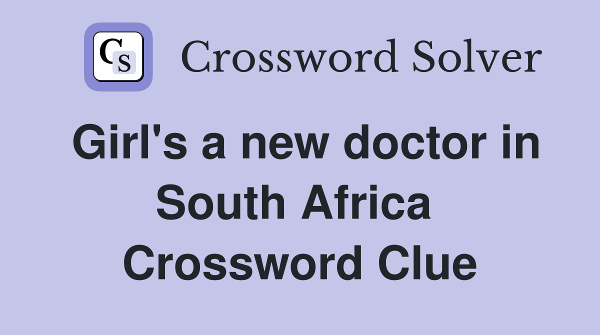 Girl's a new doctor in South Africa  Crossword Clue
