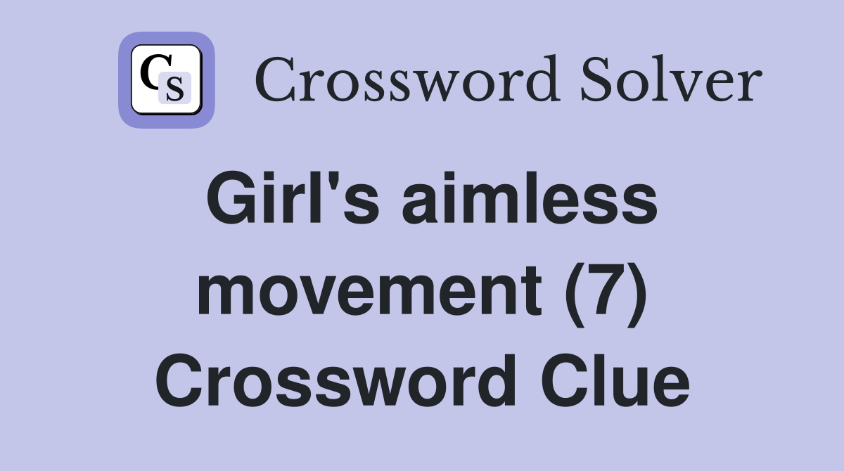 Girl's aimless movement (7) Crossword Clue