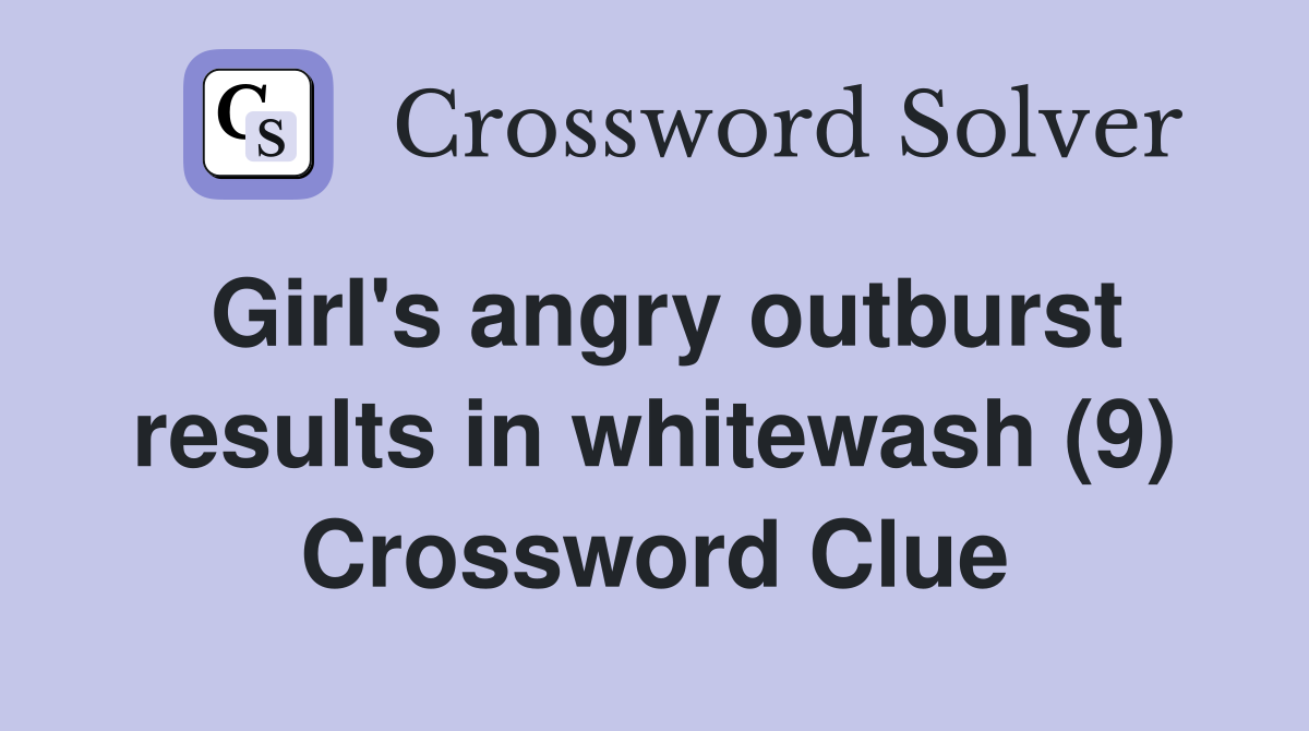 Girl's angry outburst results in whitewash (9) Crossword Clue