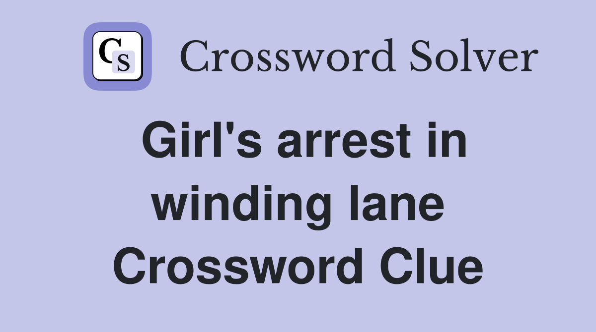 Girl's arrest in winding lane Crossword Clue