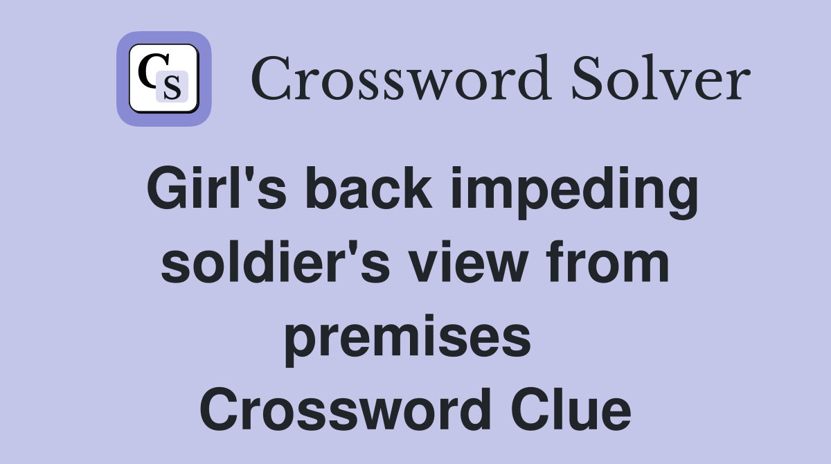 Girl's back impeding soldier's view from premises  Crossword Clue