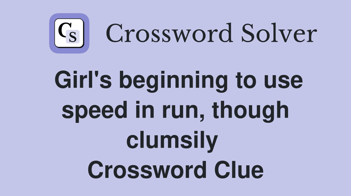 Girl's beginning to use speed in run, though clumsily  Crossword Clue