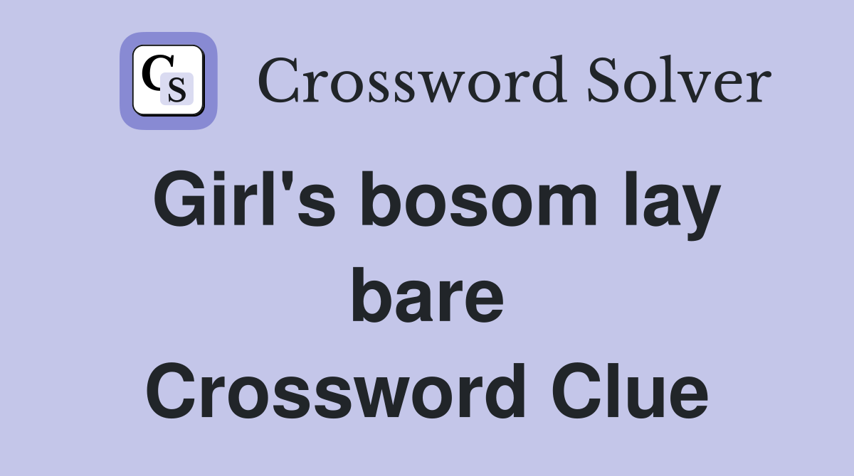 Girl's bosom lay bare Crossword Clue
