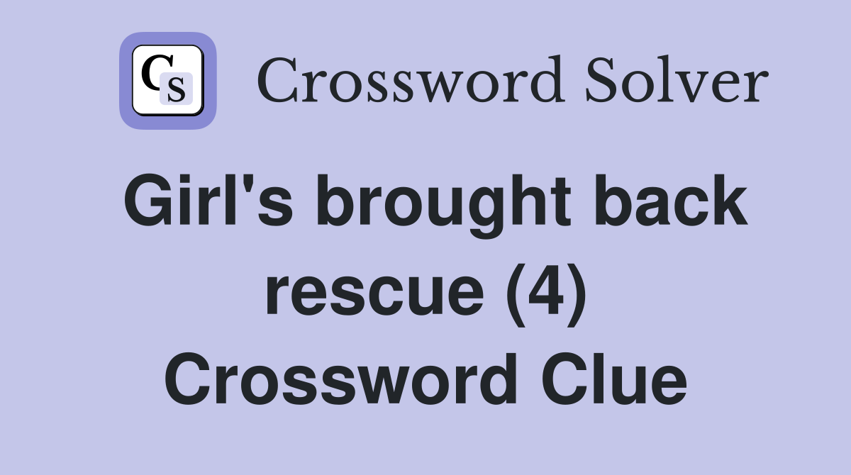 Girl's brought back rescue (4) Crossword Clue
