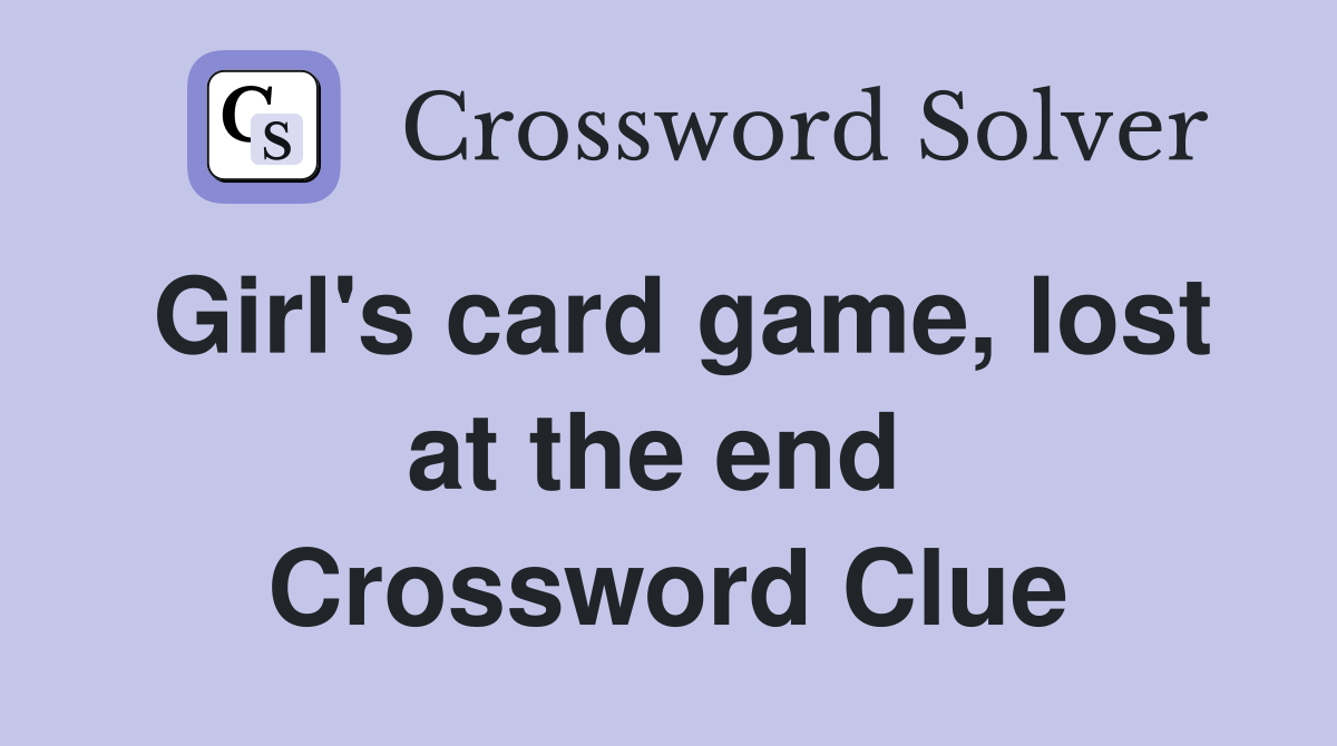 Girl's card game, lost at the end  Crossword Clue