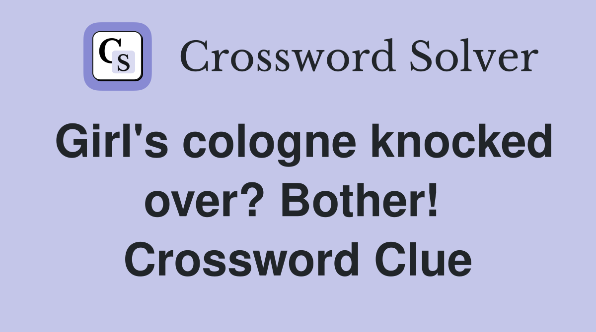 Girl's cologne knocked over? Bother!  Crossword Clue