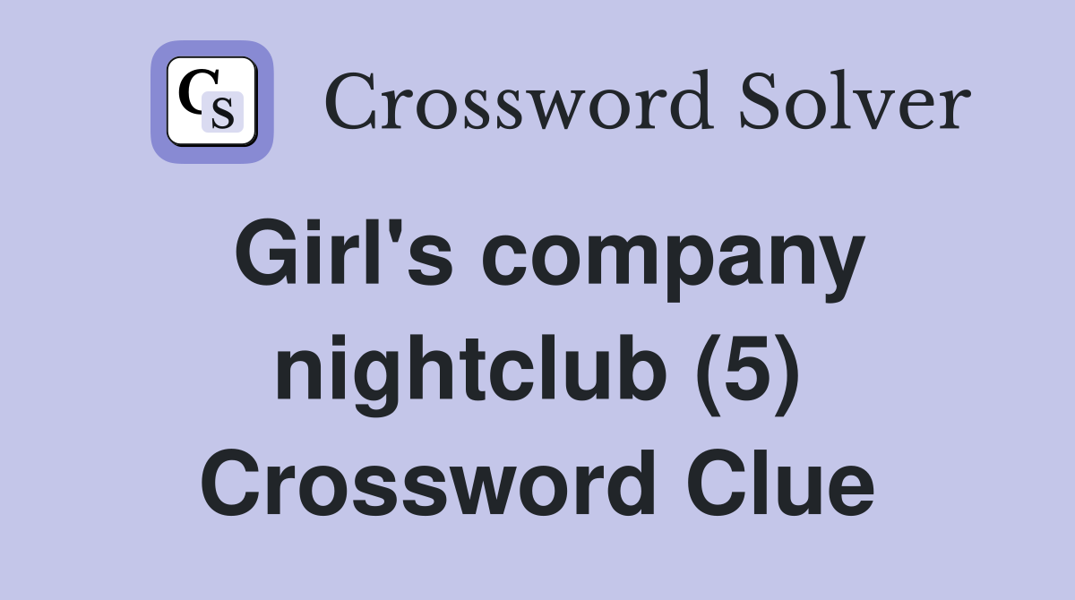 Girl's company nightclub (5) Crossword Clue