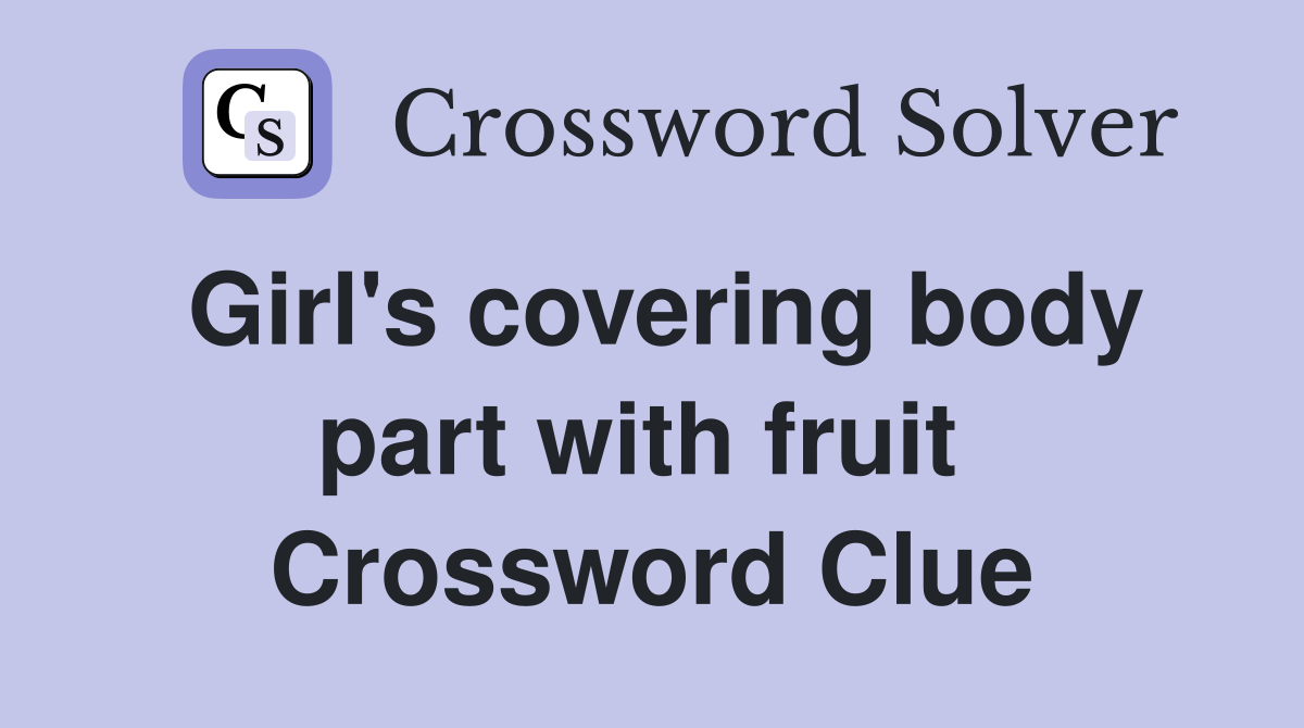 Girl's covering body part with fruit  Crossword Clue