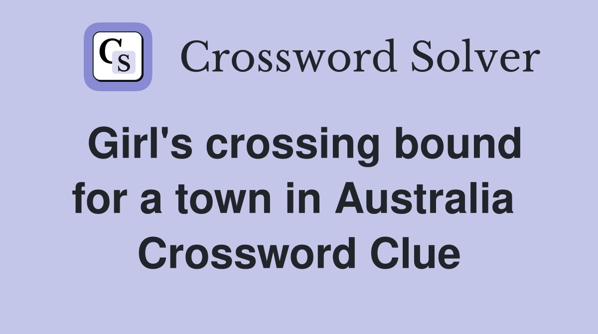 Girl's crossing bound for a town in Australia  Crossword Clue