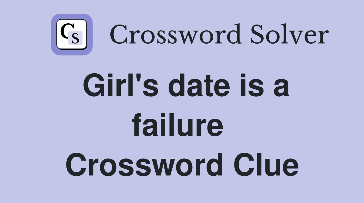 Girl's date is a failure  Crossword Clue
