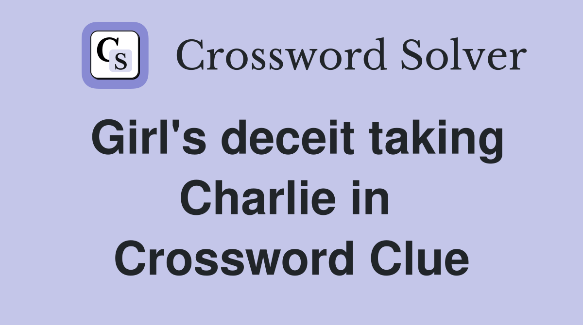 Girl's deceit taking Charlie in  Crossword Clue