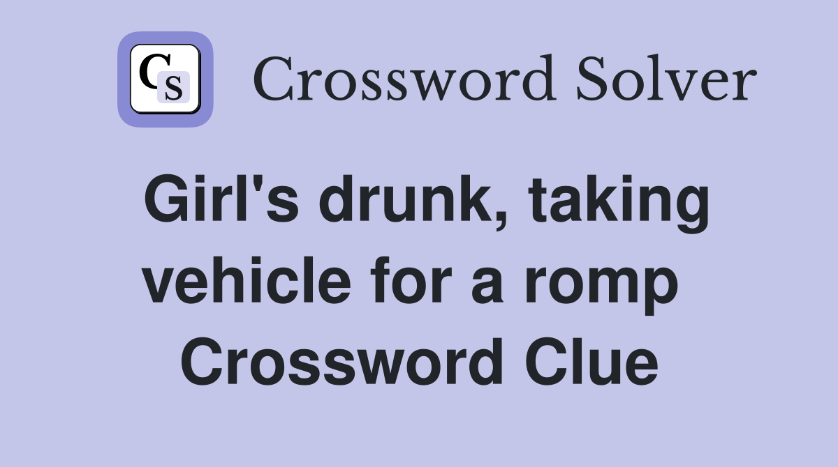 Girl's drunk, taking vehicle for a romp  Crossword Clue