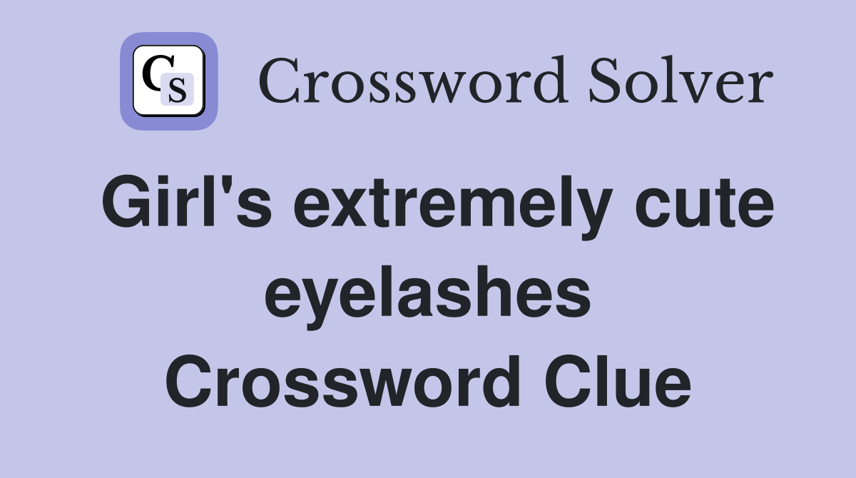 Girl's extremely cute eyelashes Crossword Clue