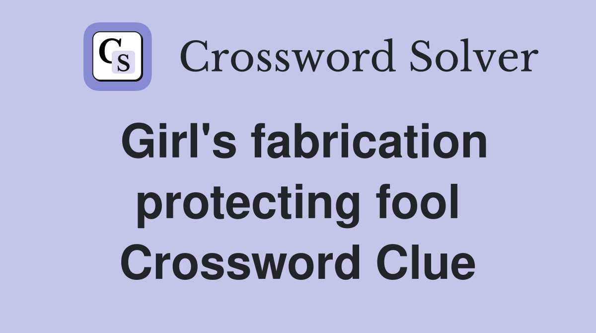 Girl's fabrication protecting fool Crossword Clue