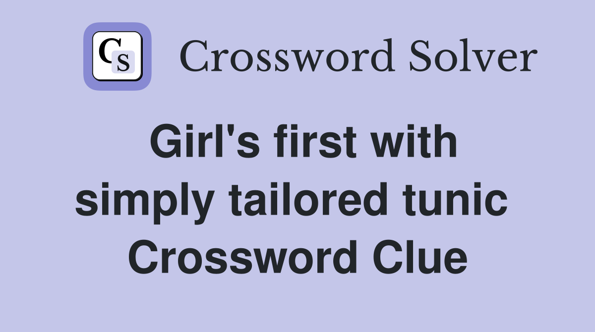 Girl's first with simply tailored tunic  Crossword Clue