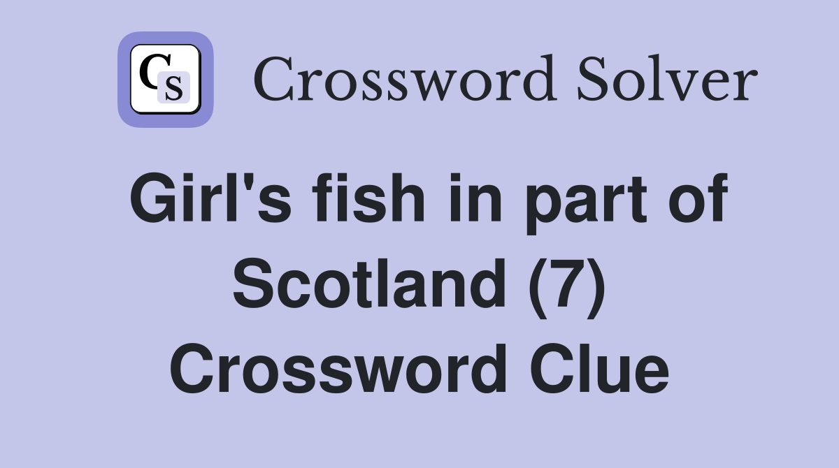 Girl's fish in part of Scotland (7) Crossword Clue
