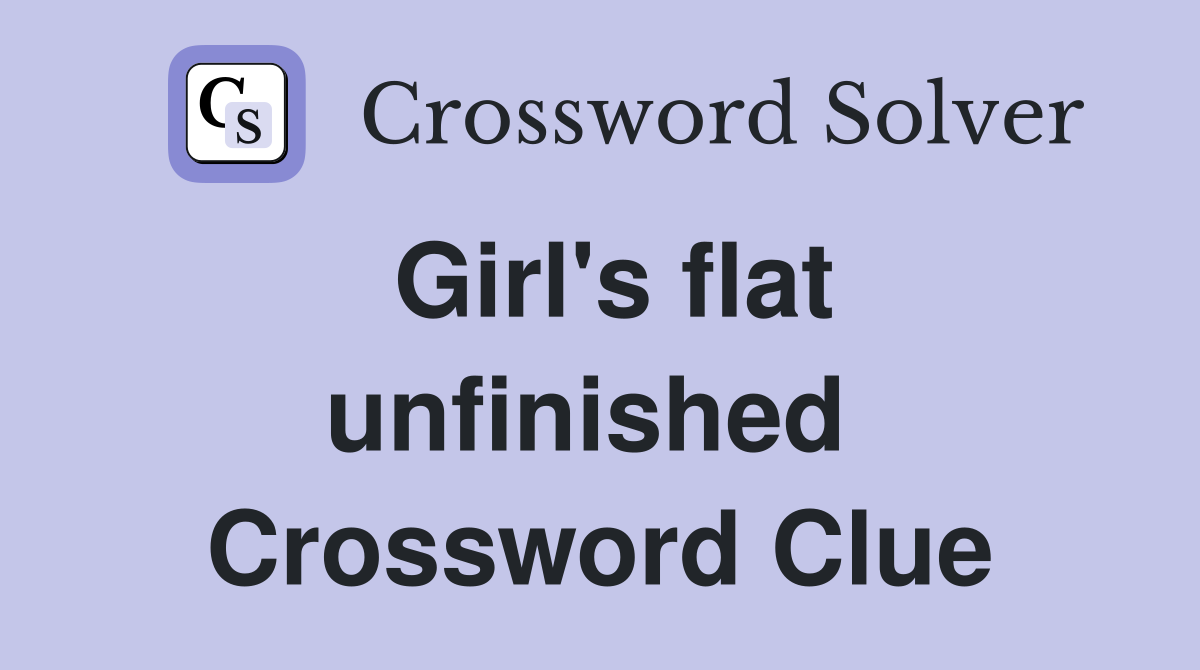 Girl's flat unfinished  Crossword Clue