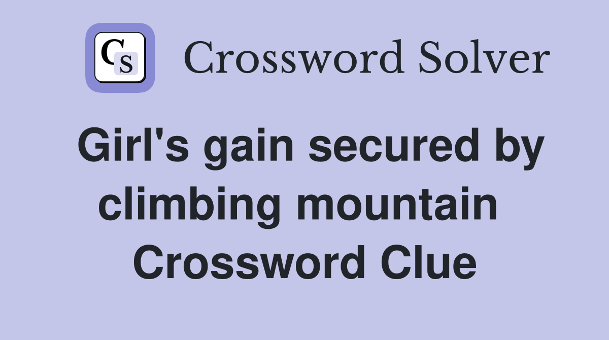 Girl's gain secured by climbing mountain  Crossword Clue