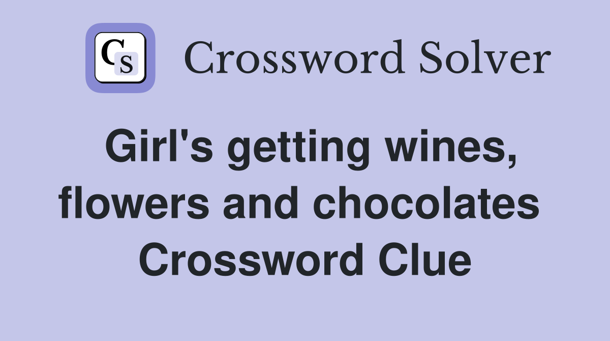 Girl's getting wines, flowers and chocolates  Crossword Clue