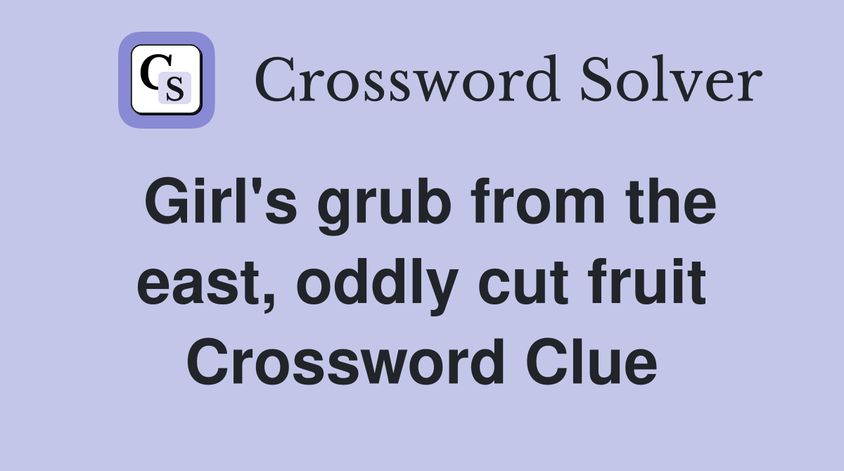 Girl's grub from the east, oddly cut fruit Crossword Clue