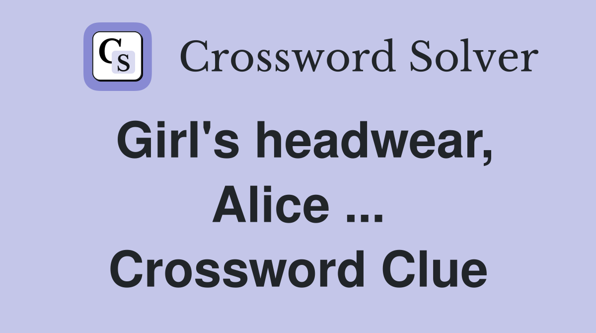 Girl's headwear, Alice ... Crossword Clue