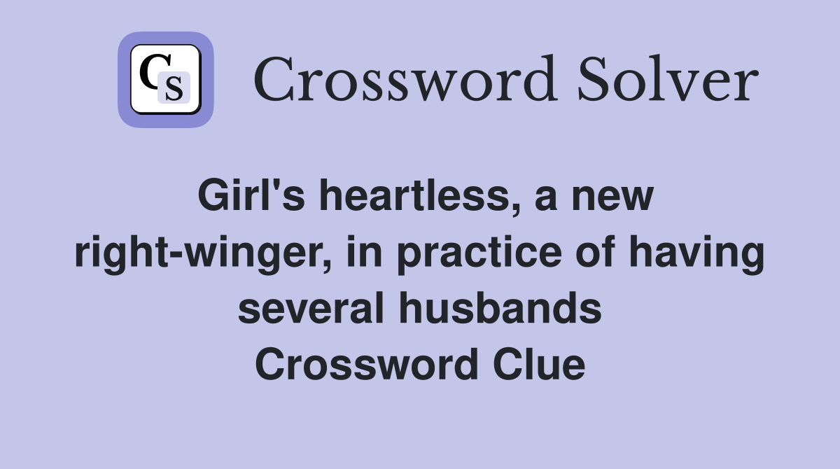 Girl's heartless, a new right-winger, in practice of having several husbands Crossword Clue