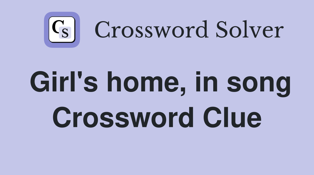 Girl's home, in song Crossword Clue