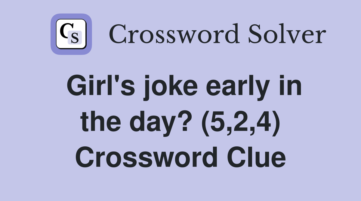 Girl's joke early in the day? (5,2,4) Crossword Clue
