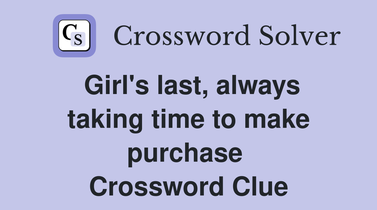 Girl's last, always taking time to make purchase  Crossword Clue