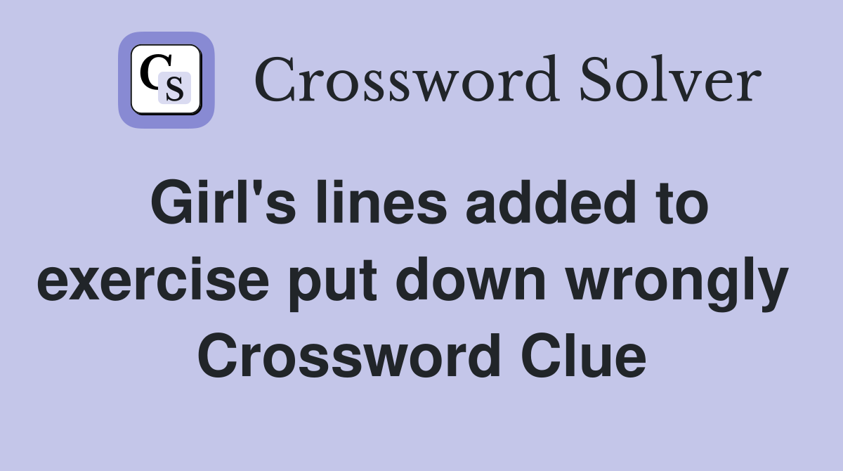 Girl's lines added to exercise put down wrongly  Crossword Clue
