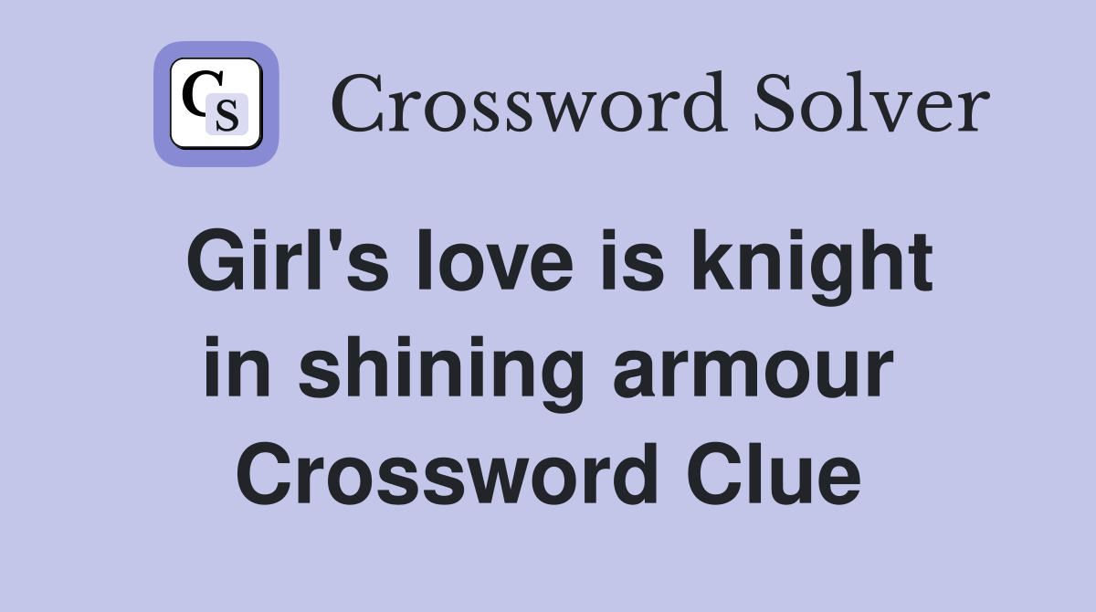 Girl's love is knight in shining armour Crossword Clue